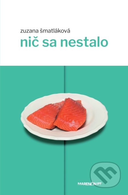 Kniha: Nič sa nestalo (Zuzana Šmatláková). Marenčin PT, 2020 Kniha: Nič sa nestalo (Zuzana Šmatláková). Marenčin PT, 2020