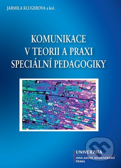 Kniha: Komunikace v teorii a praxi speciální pedagogiky (Jarmila Klugerova). Univerzita J.A. Komenského Praha, 2017 Kniha: Komunikace v teorii a praxi speciální pedagogiky (Jarmila Klugerova). Univerzita J.A. Komenského Praha, 2017