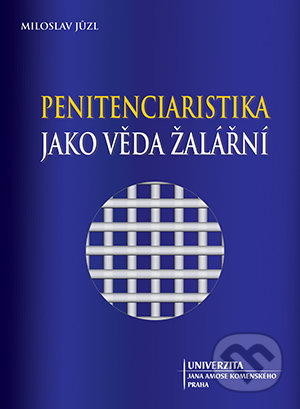 Kniha: Penitenciaristika jako věda žalářní (Miloslav Jůzl). Univerzita J.A. Komenského Praha, 2017 Kniha: Penitenciaristika jako věda žalářní (Miloslav Jůzl). Univerzita J.A. Komenského Praha, 2017