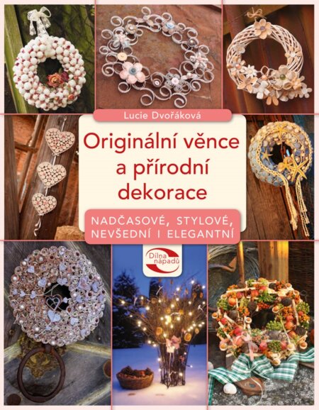 E-kniha: Originální věnce a přírodní dekorace (Lucie Dvořáková). CPRESS, 2012 E-kniha: Originální věnce a přírodní dekorace (Lucie Dvořáková). CPRESS, 2012