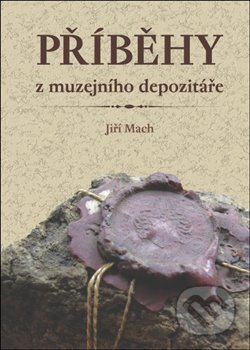 Kniha: Příběhy z muzejního depozitáře (Jiří Mach). Oftis, 2013 Kniha: Příběhy z muzejního depozitáře (Jiří Mach). Oftis, 2013