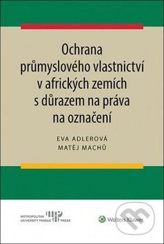 Kniha: Ochrana průmyslového vlastnictví v afrických zemích (Eva Adlerová a Matěj Machů). Wolters Kluwer ČR, 2020 Kniha: Ochrana průmyslového vlastnictví v afrických zemích (Eva Adlerová a Matěj Machů). Wolters Kluwer ČR, 2020