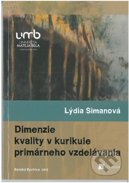 Kniha: Dimenzie kvality v kurikule primárneho vzdelávania (Lýdia Simanová). Belianum, 2017 Kniha: Dimenzie kvality v kurikule primárneho vzdelávania (Lýdia Simanová). Belianum, 2017