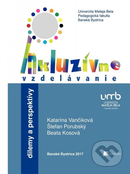 Kniha: Inkluzívne vzdelávanie - dilemy a perspektívy (Katarína Vančíková). Belianum, 2017 Kniha: Inkluzívne vzdelávanie - dilemy a perspektívy (Katarína Vančíková). Belianum, 2017
