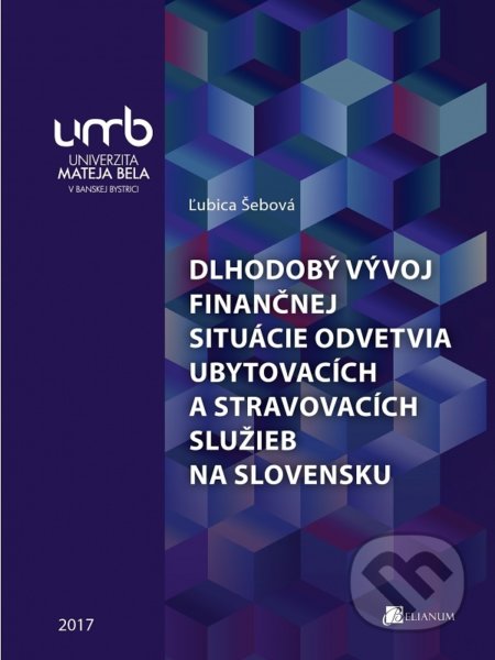 Kniha: Dlhodobý vývoj finančnej situácie odvetvia ubytovacích a stravovacích služieb na Slovensku (Ľubica Šebová). Belianum, 2017 Kniha: Dlhodobý vývoj finančnej situácie odvetvia ubytovacích a stravovacích služieb na Slovensku (Ľubica Šebová). Belianum, 2017