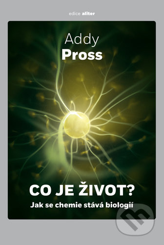 Kniha: Co je život? (Addy Pross). Argo, Dokořán, 2020 Kniha: Co je život? (Addy Pross). Argo, Dokořán, 2020