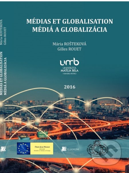 Kniha: Médias et globalisation / Média a globalizácia (Mária Rošteková). Belianum, 2016 Kniha: Médias et globalisation / Média a globalizácia (Mária Rošteková). Belianum, 2016
