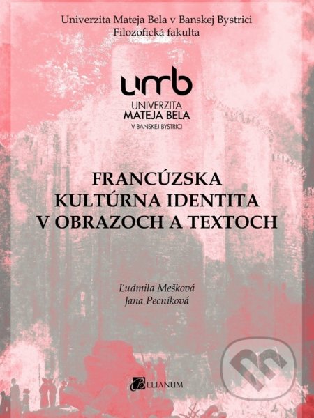 Kniha: Francúzska kultúrna identita v obrazoch a textoch (Ľudmila Mešková). Belianum, 2017 Kniha: Francúzska kultúrna identita v obrazoch a textoch (Ľudmila Mešková). Belianum, 2017