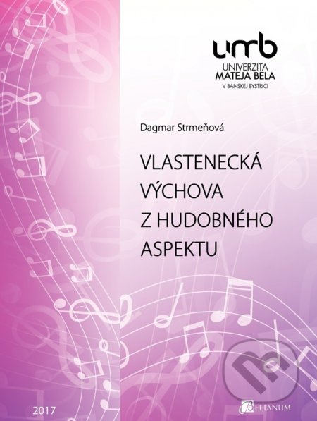 Kniha: Vlastenecká výchova z hudobného aspektu (Dagmar Strmeňová). Belianum, 2017 Kniha: Vlastenecká výchova z hudobného aspektu (Dagmar Strmeňová). Belianum, 2017