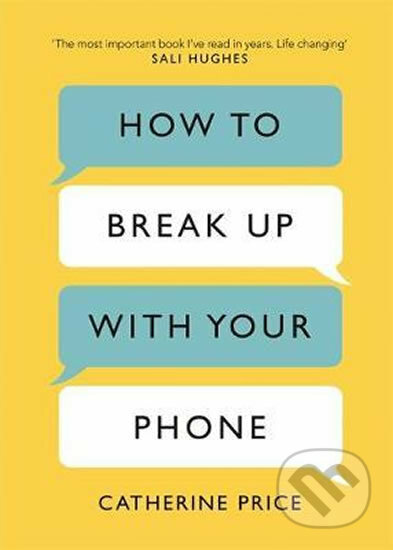 Kniha: How to Break Up With Your Phone (Catherine Price). Bohemian Ventures, 2019 Kniha: How to Break Up With Your Phone (Catherine Price). Bohemian Ventures, 2019