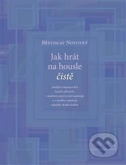 Kniha: Jak hrát na housle čistě (Břetislav Novotný). Akademie múzických umění, 2020 Kniha: Jak hrát na housle čistě (Břetislav Novotný). Akademie múzických umění, 2020