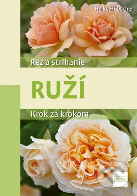 Kniha: Rez a strihanie ruží (Heiko Hübscher). Príroda, 2020 Kniha: Rez a strihanie ruží (Heiko Hübscher). Príroda, 2020