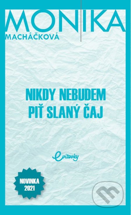 Kniha: Nikdy nebudem piť slaný čaj (Monika Macháčková). MAFRA Slovakia, 2021 Kniha: Nikdy nebudem piť slaný čaj (Monika Macháčková). MAFRA Slovakia, 2021