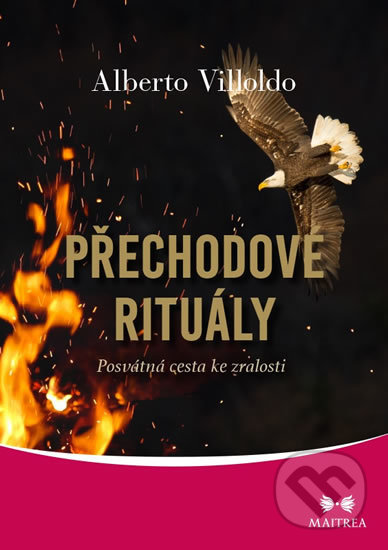 Kniha: Přechodové rituály - Posvátná cesta ke zralosti (Alberto Villoldo). Maitrea, 2020 Kniha: Přechodové rituály - Posvátná cesta ke zralosti (Alberto Villoldo). Maitrea, 2020