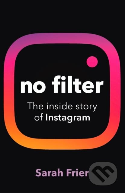 Kniha: No Filter (Sarah Frier). Random House, 2020 Kniha: No Filter (Sarah Frier). Random House, 2020