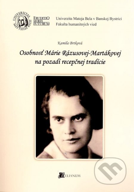 Kniha: Osobnosť Márie Rázusovej-Martákovej na pozadí recepčnej tradície (Kamila Brtková). Belianum, 2013 Kniha: Osobnosť Márie Rázusovej-Martákovej na pozadí recepčnej tradície (Kamila Brtková). Belianum, 2013