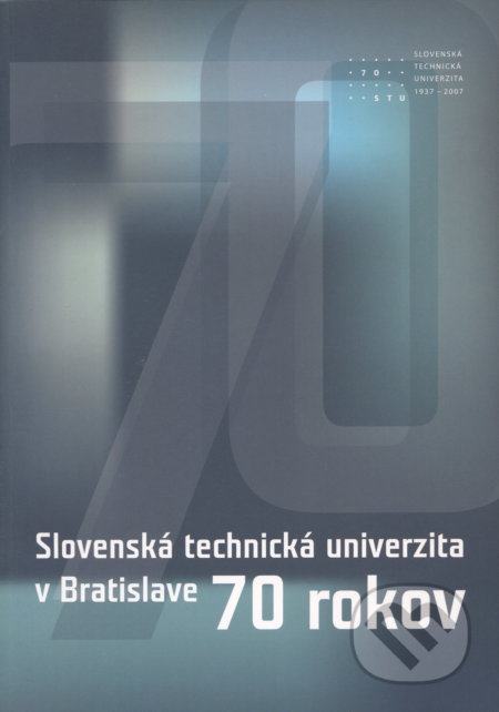 STU v Bratislave 70 rokov - kolektív, STU, 2007