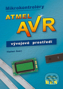 Kniha: Mikrokontroléry Atmel AVR - vývojové prostředí (Šubrt Vladimír). BEN - technická literatura Kniha: Mikrokontroléry Atmel AVR - vývojové prostředí (Šubrt Vladimír). BEN - technická literatura