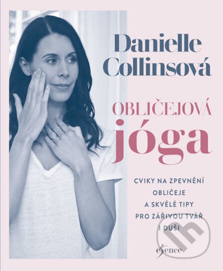 Kniha: Obličejová jóga (Danielle Collins). Esence, 2020 Kniha: Obličejová jóga (Danielle Collins). Esence, 2020
