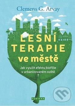 Kniha: Lesní terapie ve městě (Clemens G. Arvay). Fontána, 2020 Kniha: Lesní terapie ve městě (Clemens G. Arvay). Fontána, 2020