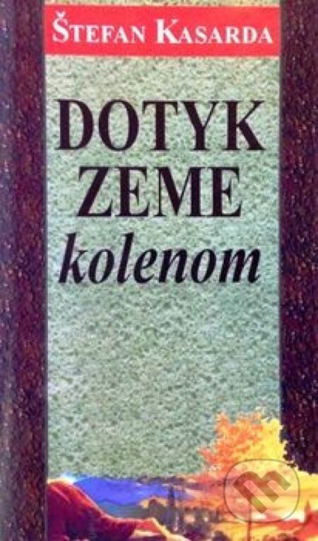 Kniha: Dotyk zeme kolenom (Štefan Kasarda). Vydavateľstvo Spolku slovenských spisovateľov, 1999 Kniha: Dotyk zeme kolenom (Štefan Kasarda). Vydavateľstvo Spolku slovenských spisovateľov, 1999