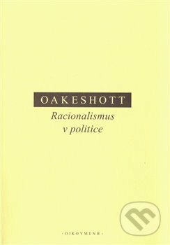 Kniha: Racionalismus v politice (Michael Oakeshott). OIKOYMENH, 2020 Kniha: Racionalismus v politice (Michael Oakeshott). OIKOYMENH, 2020