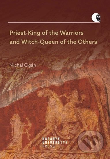 Kniha: Priest-King of the Warriors and Witch-Queen of the Others (Michal Cigán). Masarykova univerzita v Brně, Paido, 2020 Kniha: Priest-King of the Warriors and Witch-Queen of the Others (Michal Cigán). Masarykova univerzita v Brně, Paido, 2020