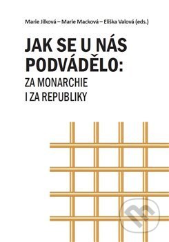 Kniha: Jak se u nás podvádělo: za monarchie i za republiky (Elišška Valová, Marie Jílková a Marie Macková). Univerzita Pardubice, 2020 Kniha: Jak se u nás podvádělo: za monarchie i za republiky (Elišška Valová, Marie Jílková a Marie Macková). Univerzita Pardubice, 2020