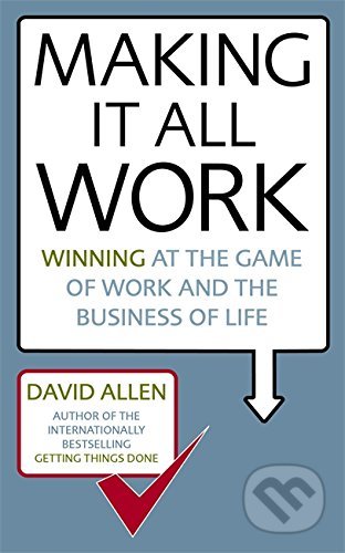 Kniha: Making it All Work (David Allen). Piatkus, 2008 Kniha: Making it All Work (David Allen). Piatkus, 2008
