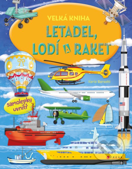 Kniha: Velká kniha letadel, lodí a raket (Ilaria Barsotti). CPRESS, 2020 Kniha: Velká kniha letadel, lodí a raket (Ilaria Barsotti). CPRESS, 2020