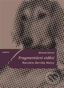 Kniha: Fragmentární vidění. Ranciere, Derrida, Nancy (Michaela Fišerová). Togga, 2020 Kniha: Fragmentární vidění. Ranciere, Derrida, Nancy (Michaela Fišerová). Togga, 2020