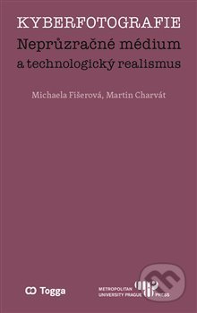 Kniha: Kyberfotografie. Neprůzračné médium a technologický realismus (Michaela Fišerová). Togga, 2020 Kniha: Kyberfotografie. Neprůzračné médium a technologický realismus (Michaela Fišerová). Togga, 2020