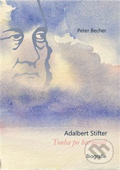 Kniha: Adalbert Stifter - Touha po harmonii (Peter Becher). Srdce Vltavy, 2020 Kniha: Adalbert Stifter - Touha po harmonii (Peter Becher). Srdce Vltavy, 2020