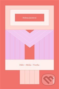 Kniha: Oděv – Móda – Tvorba (Helena Jarošová). UMPRUM, 2020 Kniha: Oděv – Móda – Tvorba (Helena Jarošová). UMPRUM, 2020