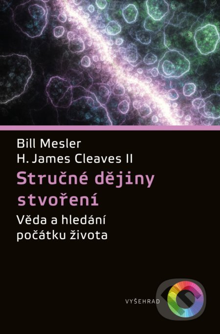 Kniha: Stručné dějiny stvoření (Bill Mesler a James H. Cleaves II). Vyšehrad, 2020 Kniha: Stručné dějiny stvoření (Bill Mesler a James H. Cleaves II). Vyšehrad, 2020