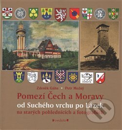 Kniha: Pomezí Čech a Moravy od Suchého vrchu po Lázek (Petr Možný a Zdeněk Gába). Pavel Ševčík - VEDUTA, 2016 Kniha: Pomezí Čech a Moravy od Suchého vrchu po Lázek (Petr Možný a Zdeněk Gába). Pavel Ševčík - VEDUTA, 2016