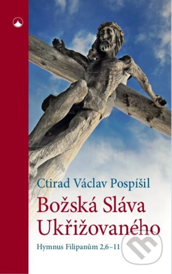 Kniha: Božská Sláva Ukřižovaného (Ctirad Václav Pospíšil). Karmelitánské nakladatelství, 2020 Kniha: Božská Sláva Ukřižovaného (Ctirad Václav Pospíšil). Karmelitánské nakladatelství, 2020