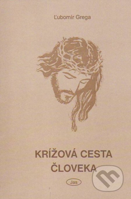 Kniha: Krížová cesta človeka (Ľubomír Grega). Jas, 2001 Kniha: Krížová cesta človeka (Ľubomír Grega). Jas, 2001