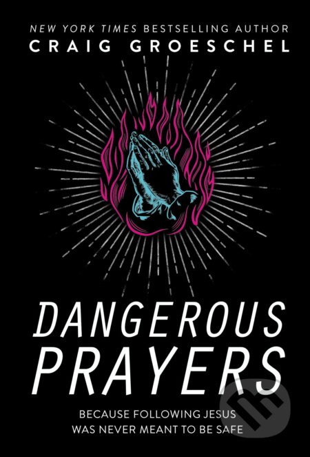 Dangerous Prayers - Craig Groeschel, Zondervan, 2020