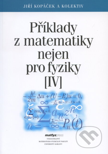Kniha: Příklady z matematiky nejen pro fyziky IV. (Jiří Kopáček a kolektív). MatfyzPress, 2009 Kniha: Příklady z matematiky nejen pro fyziky IV. (Jiří Kopáček a kolektív). MatfyzPress, 2009