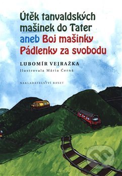 Útěk tanvaldských mašinek do Tater aneb Boj Mašinky Pádlenky za svobodu - Lubomír Vejražka, Miloš Uhlíř - Baset, 2020