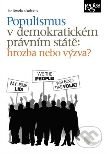 Kniha: Populismus v demokratickém právním státě: hrozba, nebo výzva? (Jan Kysela). Leges, 2020 Kniha: Populismus v demokratickém právním státě: hrozba, nebo výzva? (Jan Kysela). Leges, 2020