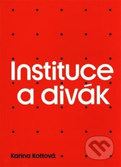 Kniha: Instituce a divák (Karina Kottová). Display, 2020 Kniha: Instituce a divák (Karina Kottová). Display, 2020