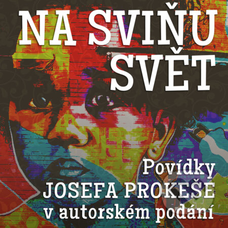 Audiokniha: Na sviňu svět (komplet) (Josef Prokes?). Josef Prokeš, 2020 Audiokniha: Na sviňu svět (komplet) (Josef Prokes?). Josef Prokeš, 2020
