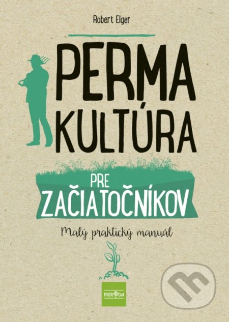 Kniha: Permakultúra pre začiatočníkov (Robert Elger). Príroda, 2021 Kniha: Permakultúra pre začiatočníkov (Robert Elger). Príroda, 2021