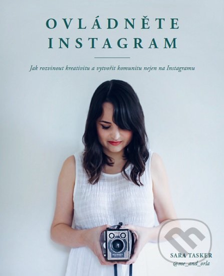 Kniha: Ovládněte Instagram (Sara Tasker). Zoner Press, 2020 Kniha: Ovládněte Instagram (Sara Tasker). Zoner Press, 2020