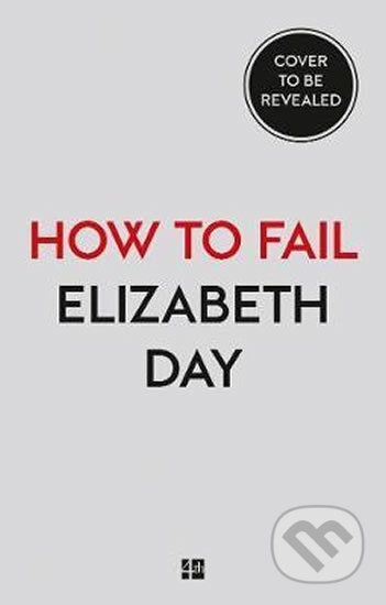 Kniha: How to Fail : Everything I´Ve Ever Learned from Things Going Wrong (Elizabeth Day). HarperCollins, 2020 Kniha: How to Fail : Everything I´Ve Ever Learned from Things Going Wrong (Elizabeth Day). HarperCollins, 2020