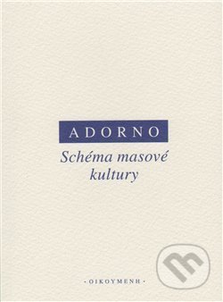 Kniha: Schéma masové kultury (Max Horkheimer a Theodore W. Adorno). OIKOYMENH, 2009 Kniha: Schéma masové kultury (Max Horkheimer a Theodore W. Adorno). OIKOYMENH, 2009