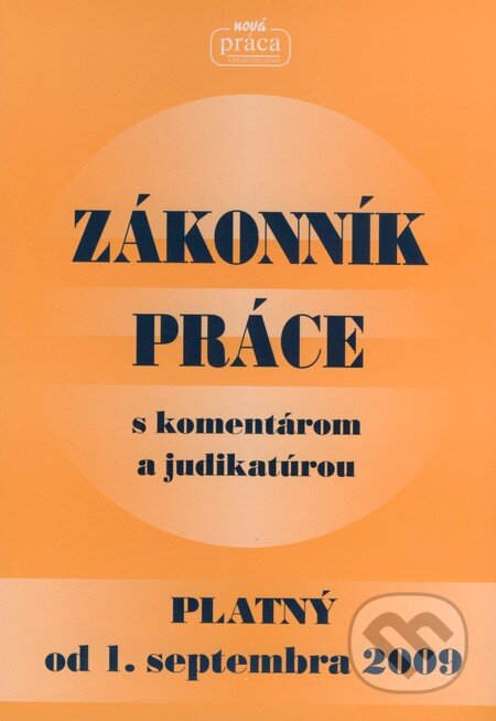 Kniha: Zákonník práce s komentárom a judikaturou (Autorský kolektív). Nová Práca, 2009 Kniha: Zákonník práce s komentárom a judikaturou (Autorský kolektív). Nová Práca, 2009