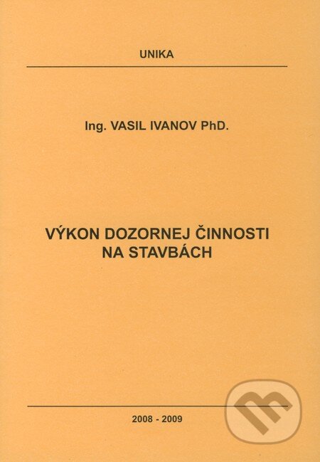 Kniha: Výkon dozornej činnosti na stavbách (Vasil Ivanov). UNIKA, 2008 Kniha: Výkon dozornej činnosti na stavbách (Vasil Ivanov). UNIKA, 2008